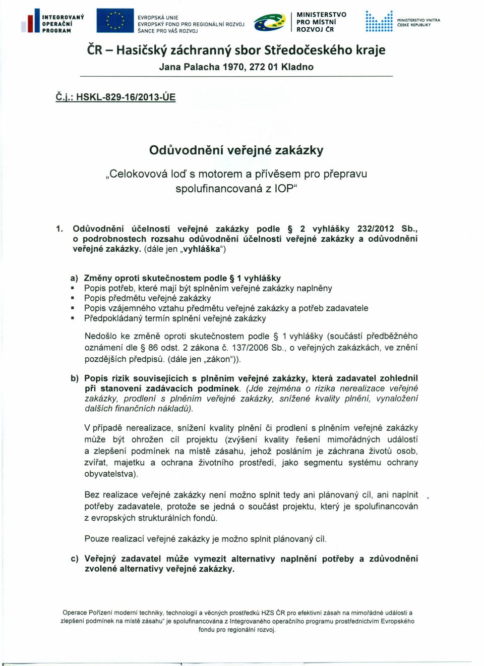 Odůvodnění účelnosti veřejné zakázky podle 2 vyhlášky 232/2012 Sb., o podrobnostech rozsahu odůvodnění účelnosti veřejné zakázky a odůvodnění veřejné zakázky.