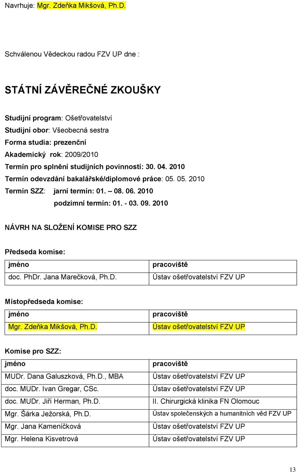 studijních povinností: 30. 04. 2010 Termín odevzdání bakalářské/diplomové práce: 05. 05. 2010 Termín SZZ: jarní termín: 01. 08. 06. 2010 podzimní termín: 01. - 03. 09.