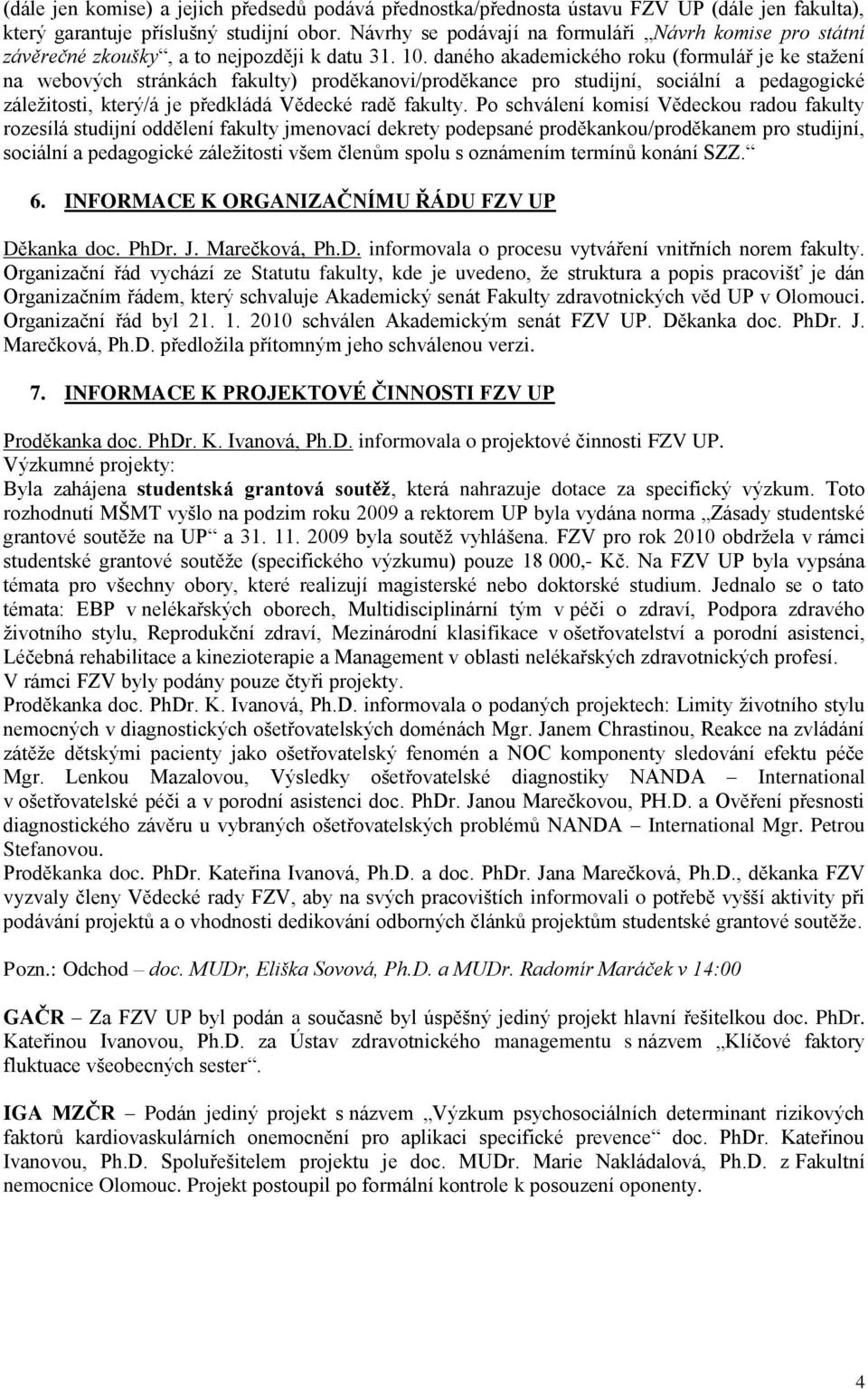 daného akademického roku (formulář je ke staţení na webových stránkách fakulty) proděkanovi/proděkance pro studijní, sociální a pedagogické záleţitosti, který/á je předkládá Vědecké radě fakulty.