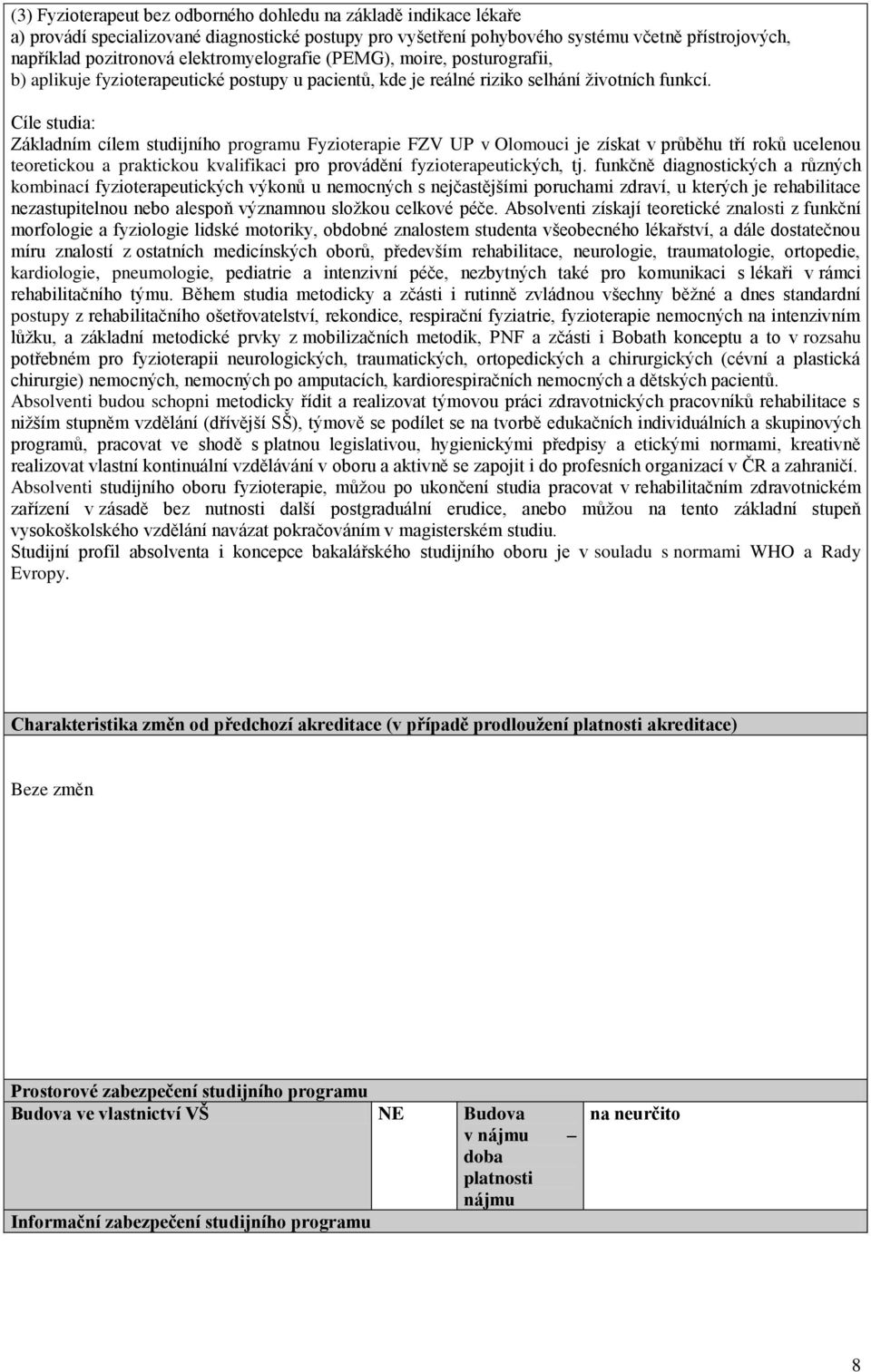 Cíle studia: Základním cílem studijního programu Fyzioterapie FZV UP v Olomouci je získat v průběhu tří roků ucelenou teoretickou a praktickou kvalifikaci pro provádění fyzioterapeutických, tj.