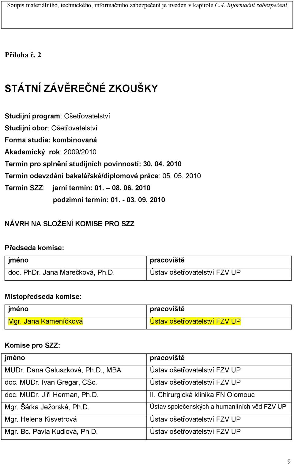 2010 Termín odevzdání bakalářské/diplomové práce: 05. 05. 2010 Termín SZZ: jarní termín: 01. 08. 06. 2010 podzimní termín: 01. - 03. 09. 2010 NÁVRH NA SLOŢENÍ KOMISE PRO SZZ Předseda komise: doc.