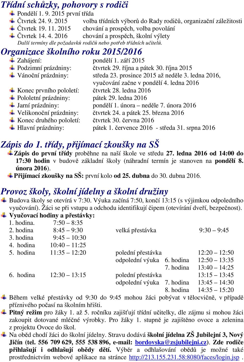 Organizace školního roku 2015/2016 Zahájení: pondělí 1. září 2015 Podzimní prázdniny: čtvrtek 29. října a pátek 30. října 2015 Vánoční prázdniny: středa 23. prosince 2015 až neděle 3.