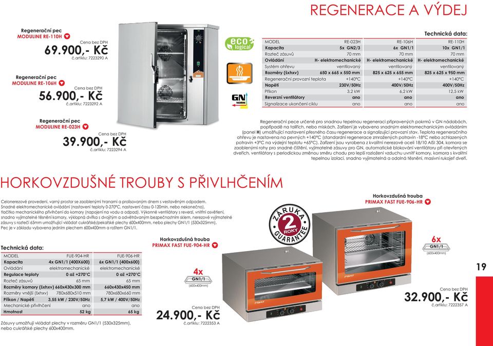 artiklu: 739 A MODEL RE-03H RE-106H RE-110H 5x GN/3 6x GN1/1 10x GN1/1 Rozteè zásuvù 70 mm 70 mm 70 mm Ovládání H- elektromechanické H- elektromechanické H- elektromechanické Systém ohøevu