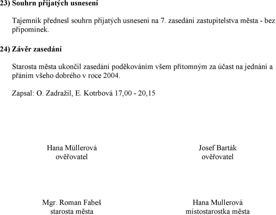 24) Závěr zasedání Starosta města ukončil zasedání poděkováním všem přítomným za účast na jednání a