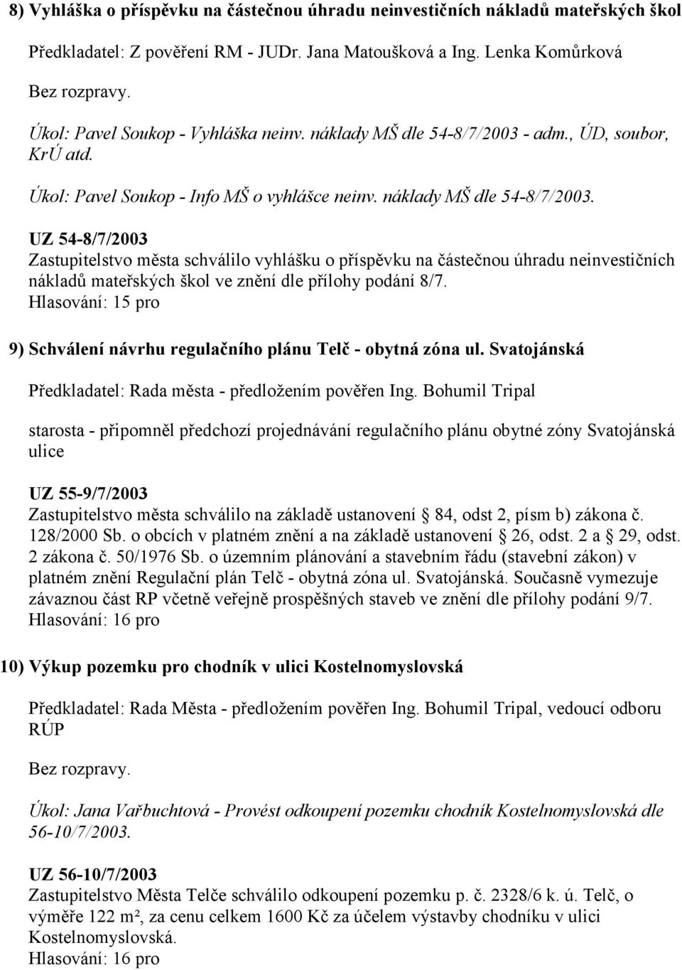 UZ 54-8/7/2003 Zastupitelstvo města schválilo vyhlášku o příspěvku na částečnou úhradu neinvestičních nákladů mateřských škol ve znění dle přílohy podání 8/7.