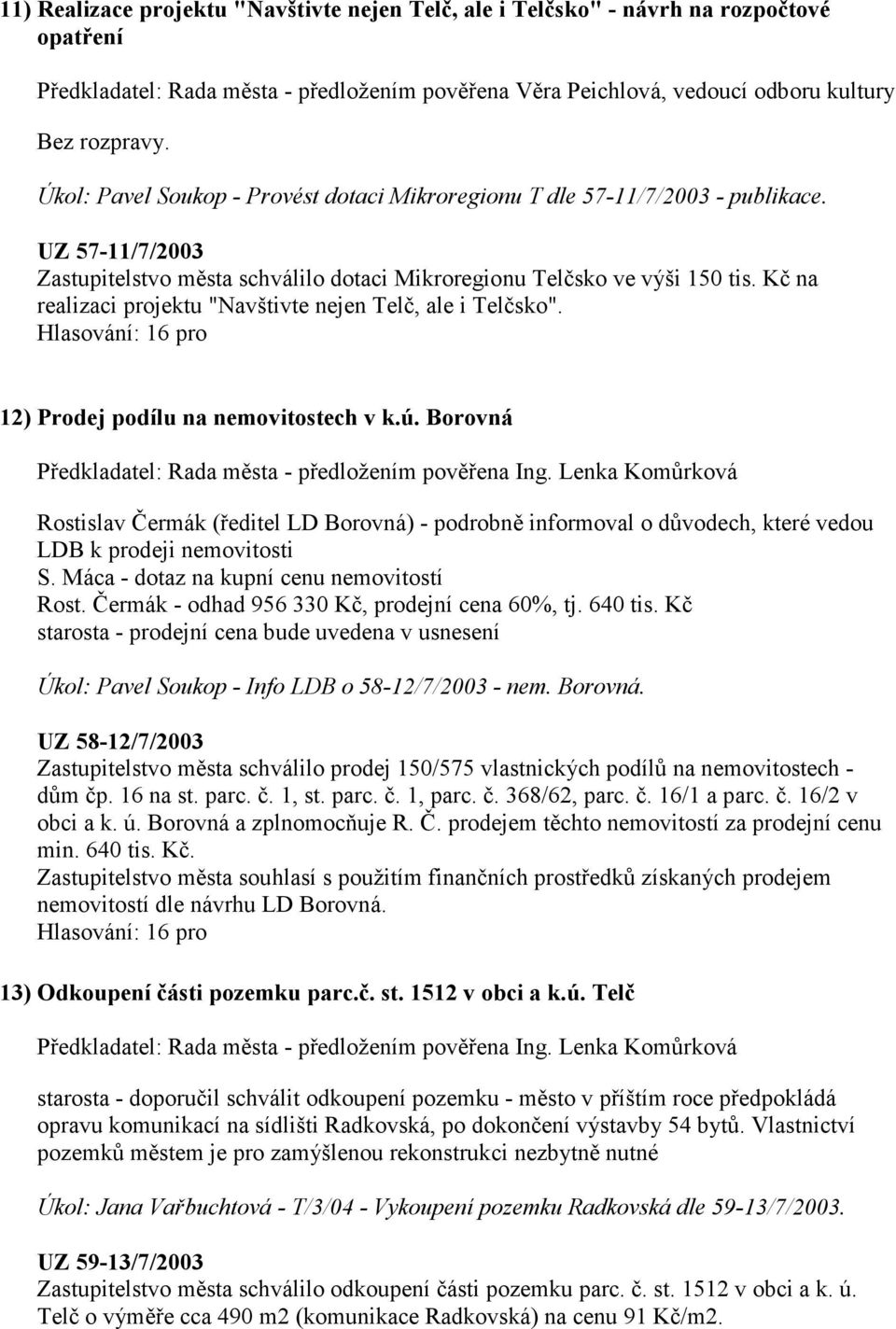 Kč na realizaci projektu "Navštivte nejen Telč, ale i Telčsko". 12) Prodej podílu na nemovitostech v k.ú.