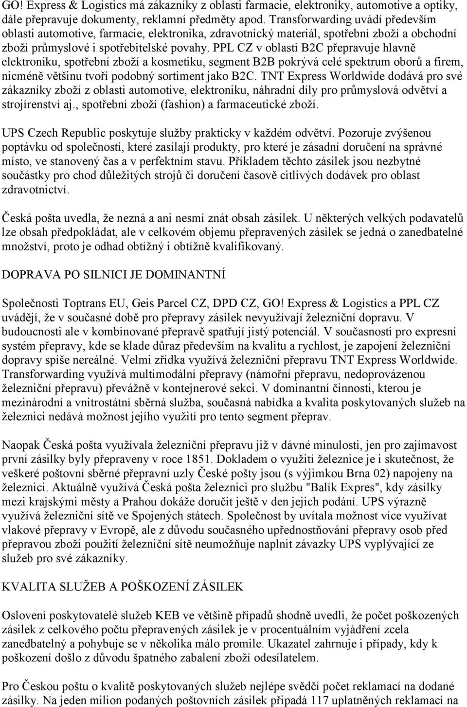 PPL CZ v oblasti B2C přepravuje hlavně elektroniku, spotřební zboží a kosmetiku, segment B2B pokrývá celé spektrum oborů a firem, nicméně většinu tvoří podobný sortiment jako B2C.