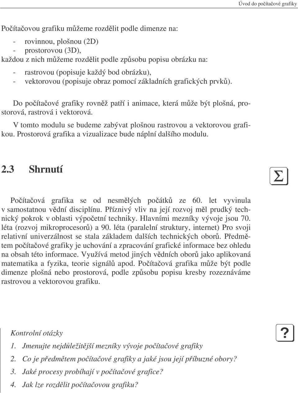 V tomto modulu se budeme zabývat plošnou rastrovou a vektorovou grafikou. Prostorová grafika a vizualizace bude náplní dalšího modulu. 2.3 Shrnutí Poítaová grafika se od nesmlých poátk ze 60.