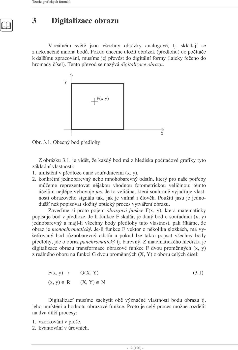 Obecný bod pedlohy x Z obrázku 3.1. je vidt, že každý bod má z hlediska poítaové grafiky tyto základní vlastnosti: 1. umístní v pedloze dané souadnicemi (x, y), 2.