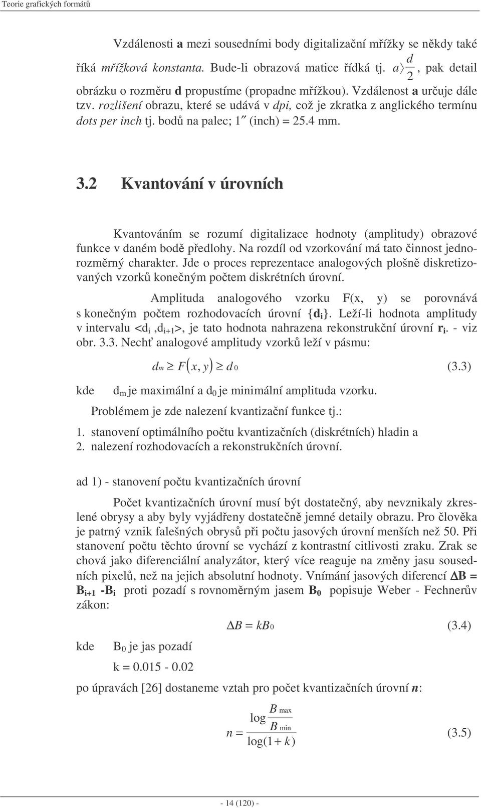 bod na palec; 1 (inch) = 25.4 mm. 3.2 Kvantování v úrovních Kvantováním se rozumí digitalizace hodnoty (amplitudy) obrazové funkce v daném bod pedlohy.