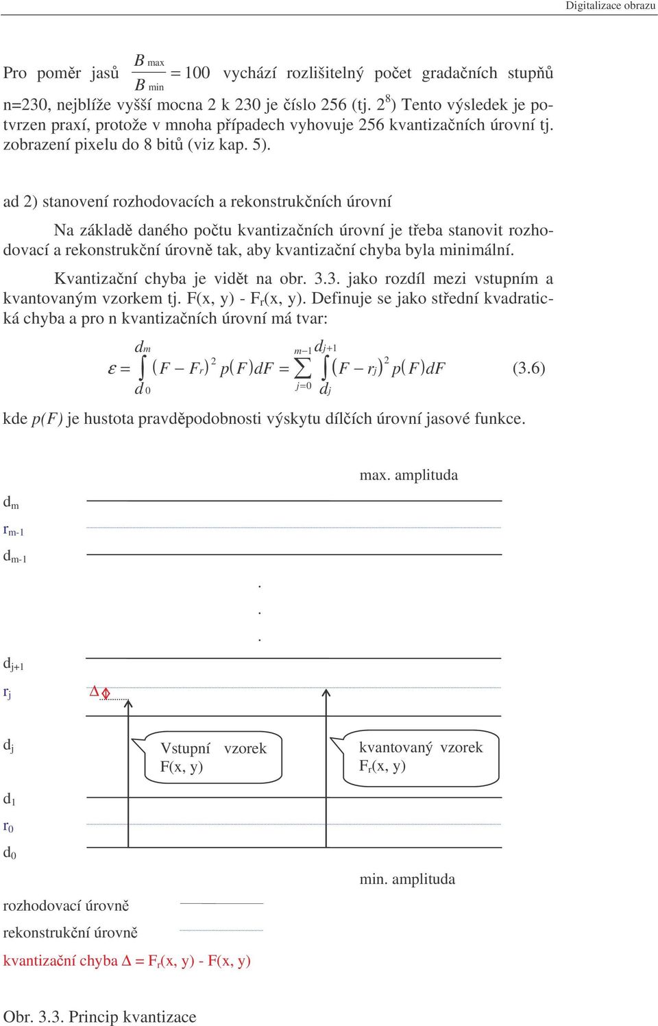 ad 2) stanovení rozhodovacích a rekonstrukních úrovní Na základ daného potu kvantizaních úrovní je teba stanovit rozhodovací a rekonstrukní úrovn tak, aby kvantizaní chyba byla minimální.