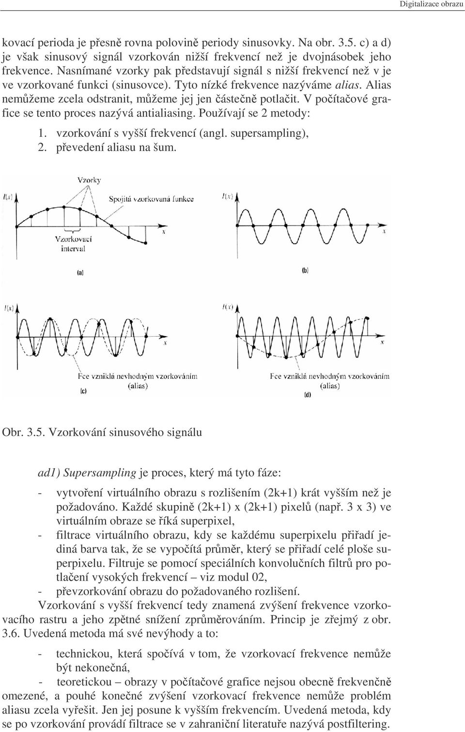 V poítaové grafice se tento proces nazývá antialiasing. Používají se 2 metody: 1. vzorkování s vyšší frekvencí (angl. supersampling), 2. pevedení aliasu na šum. Obr. 3.5.