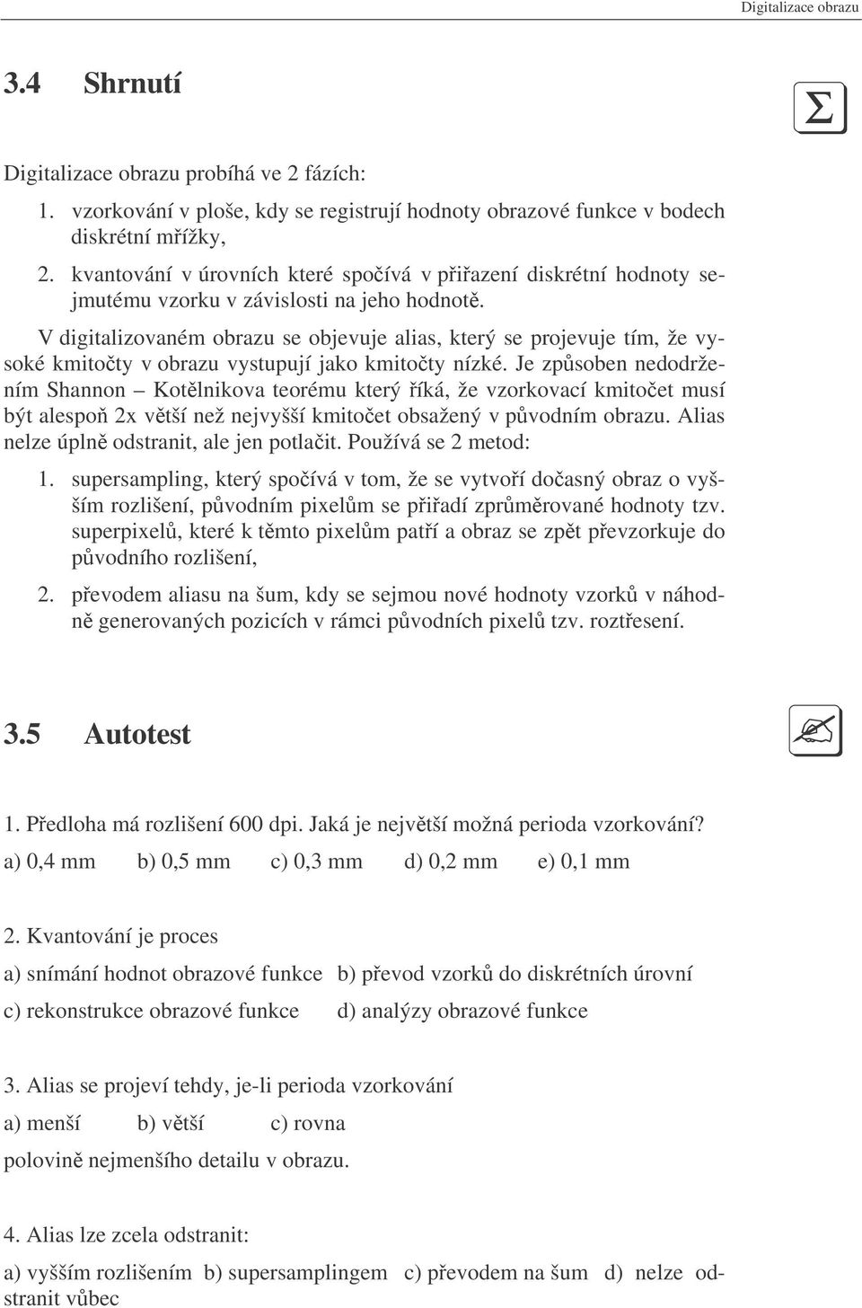 V digitalizovaném obrazu se objevuje alias, který se projevuje tím, že vysoké kmitoty v obrazu vystupují jako kmitoty nízké.