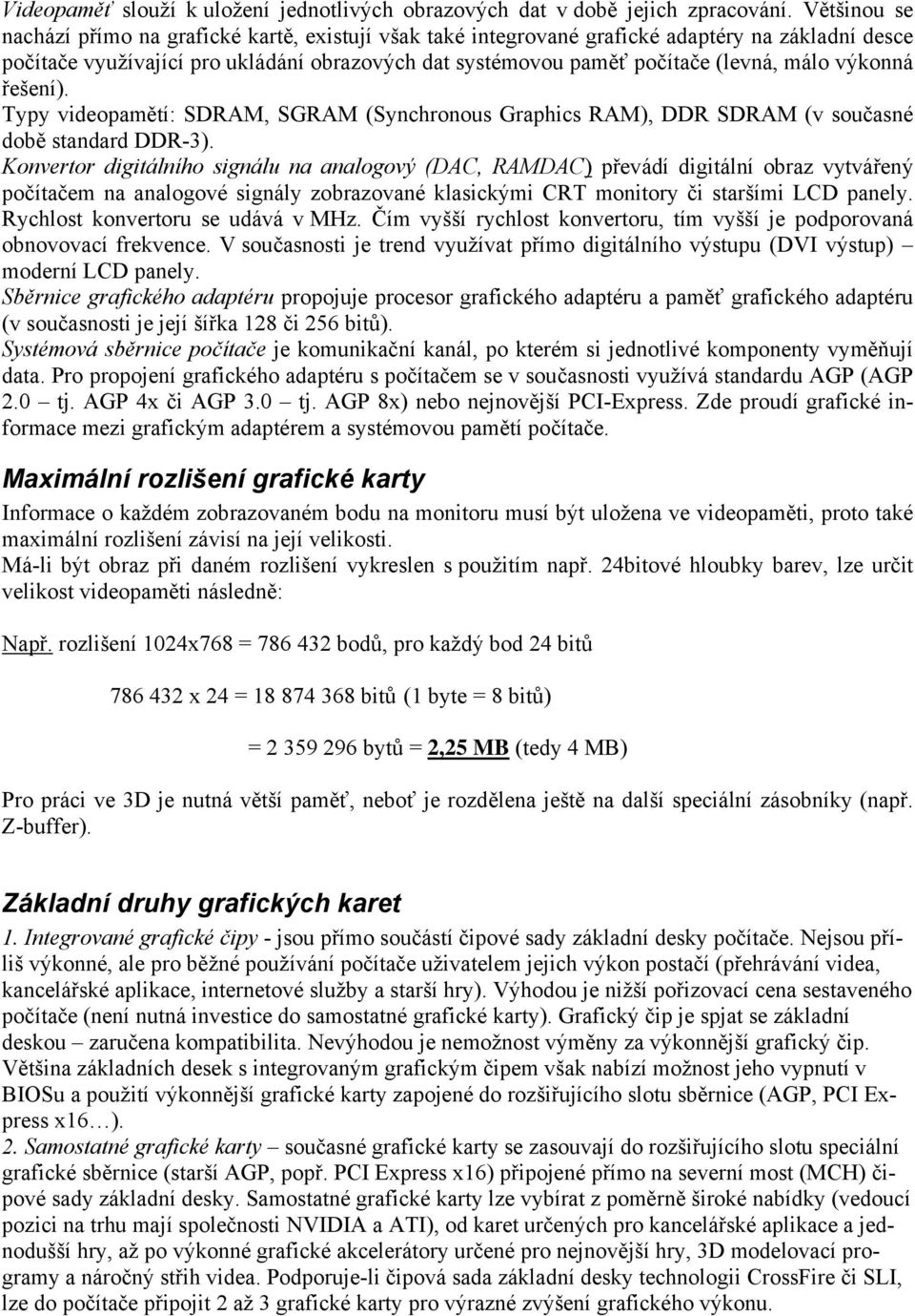 výkonná řešení). Typy videopamětí: SDRAM, SGRAM (Synchronous Graphics RAM), DDR SDRAM (v současné době standard DDR-3).