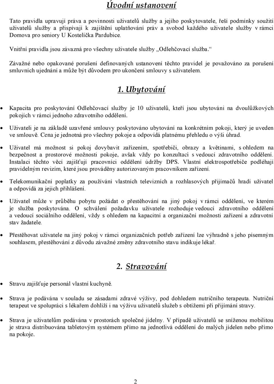 Závažné nebo opakované porušení definovaných ustanovení těchto pravidel je považováno za porušení smluvních ujednání a může být důvodem pro ukončení smlouvy s uživatelem. 1.