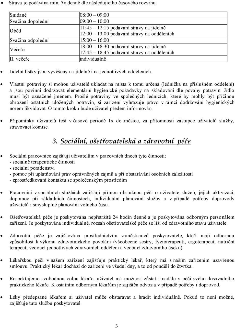 15:00 16:00 Večeře 18:00 18:30 podávání stravy na jídelně 17:45 18:45 podávání stravy na odděleních II. večeře individuálně Jídelní lístky jsou vyvěšeny na jídelně i na jednotlivých odděleních.