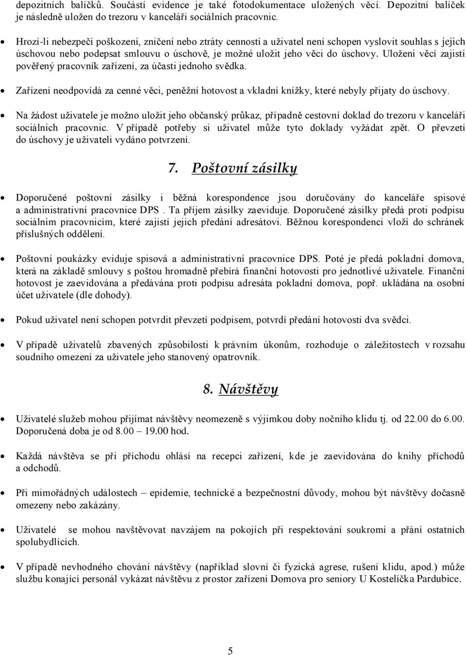 Uložení věcí zajistí pověřený pracovník zařízení, za účasti jednoho svědka. Zařízení neodpovídá za cenné věci, peněžní hotovost a vkladní knížky, které nebyly přijaty do úschovy.