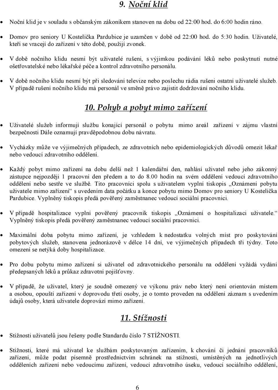 V době nočního klidu nesmí být uživatelé rušeni, s výjimkou podávání léků nebo poskytnutí nutné ošetřovatelské nebo lékařské péče a kontrol zdravotního personálu.