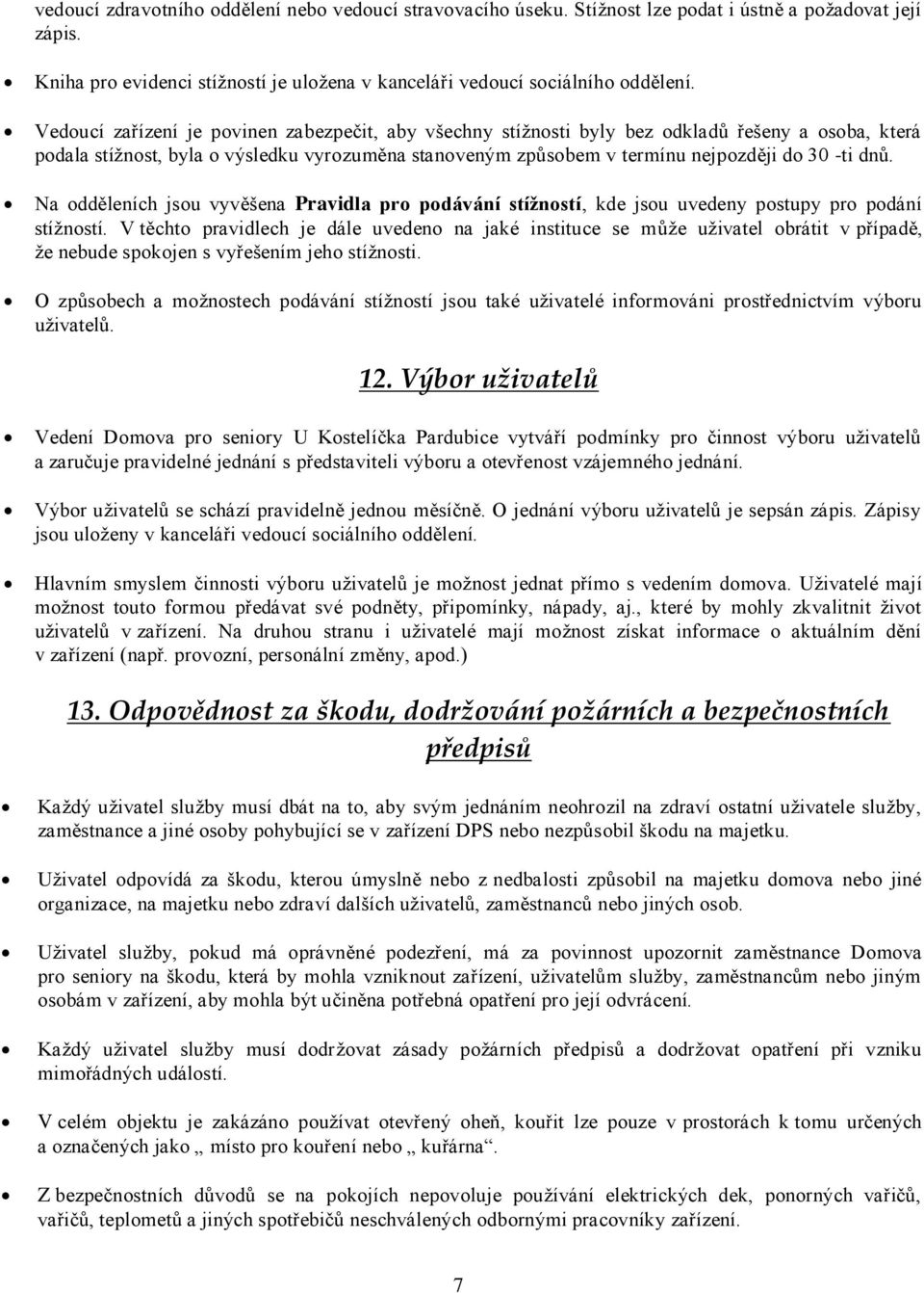 Na odděleních jsou vyvěšena Pravidla pro podávání stížností, kde jsou uvedeny postupy pro podání stížností.