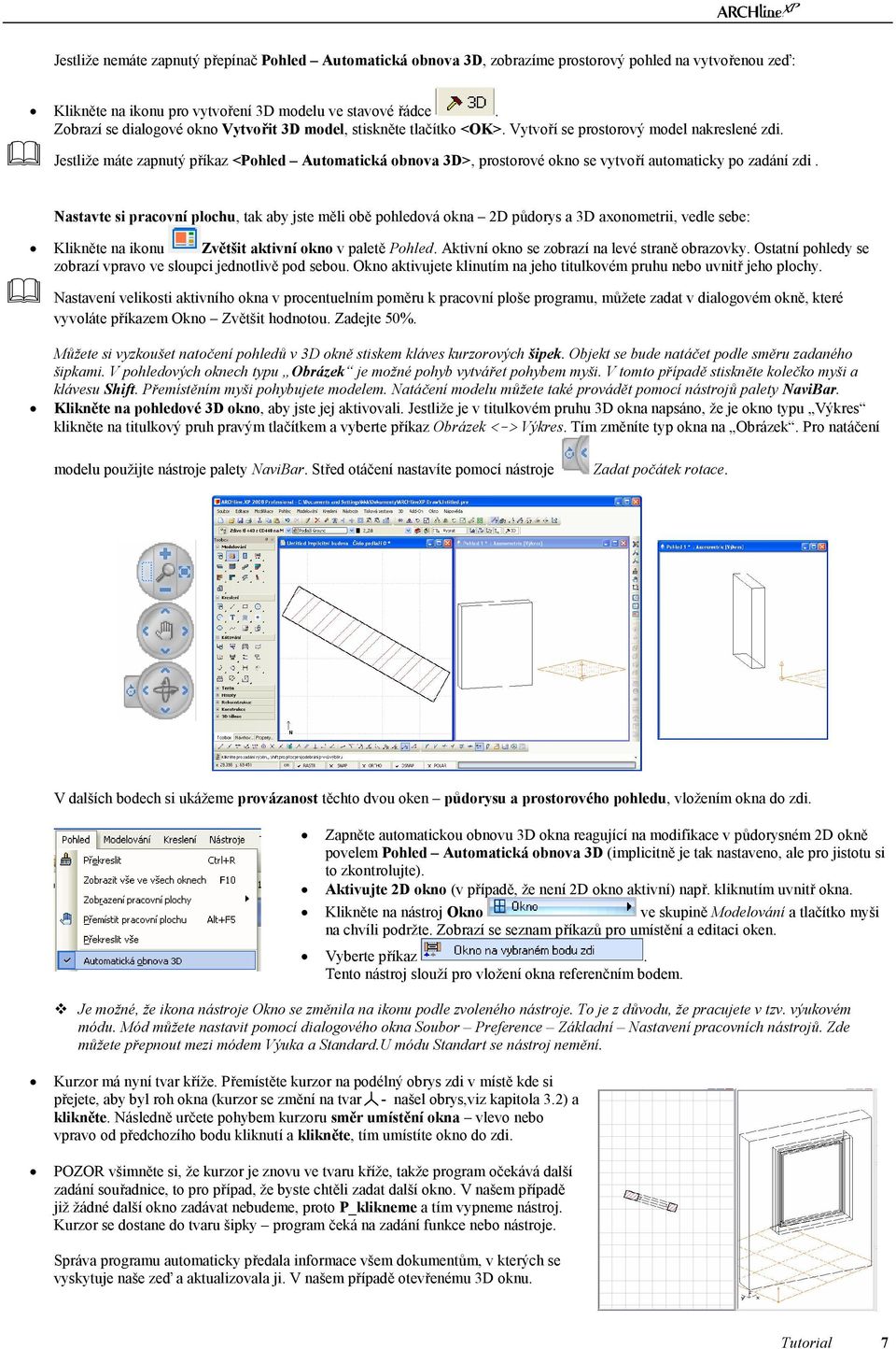 & Jestliže máte zapnutý příkaz <Pohled Automatická obnova 3D>, prostorové okno se vytvoří automaticky po zadání zdi.