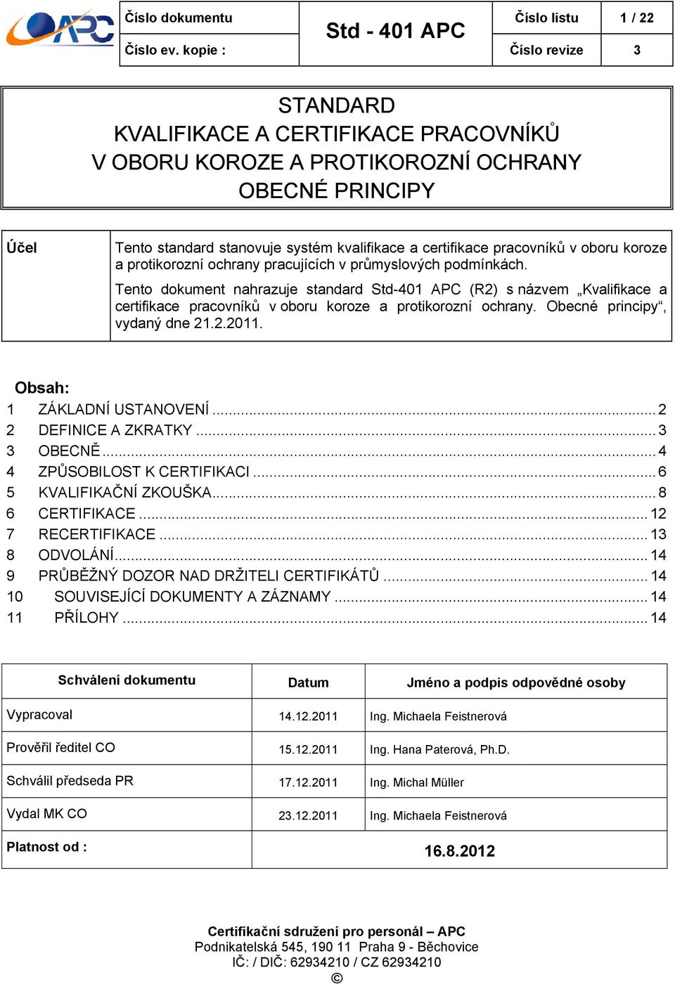 Tento dokument nahrazuje standard Std-401 APC (R2) s názvem Kvalifikace a certifikace pracovníků v oboru koroze a protikorozní ochrany. Obecné principy, vydaný dne 21.2.2011.