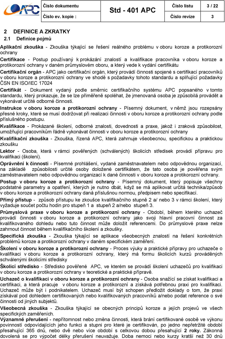 oboru koroze a protikorozní ochrany v daném průmyslovém oboru, a který vede k vydání certifikátu Certifikační orgán - APC jako certifikační orgán, který provádí činnosti spojené s certifikací