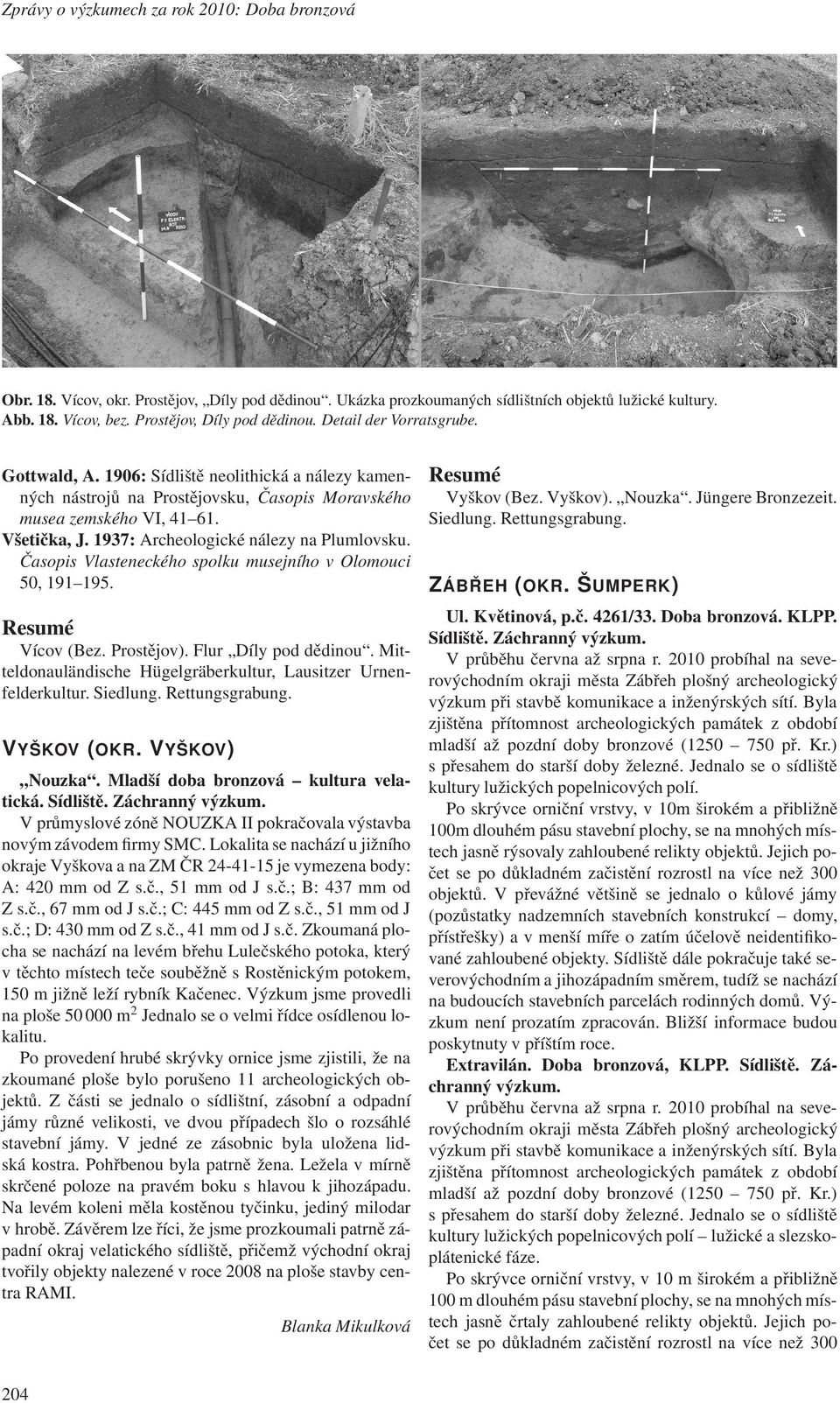 1937: Archeologické nálezy na Plumlovsku. Časopis Vlasteneckého spolku musejního v Olomouci 50, 191 195. Vícov (Bez. Prostějov). Flur Díly pod dědinou.