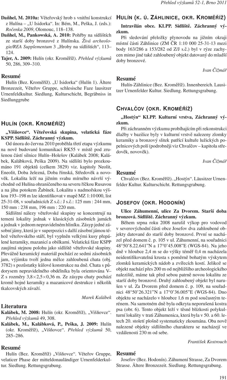 Přehled výzkumů 50, 286, 309 310. Hulín (Bez. Kroměříž). U Isidorka (Hulín 1). Ältere Bronzezeit, Věteřov Gruppe, schlesische Faze lausitzer Urnenfeldkultur.