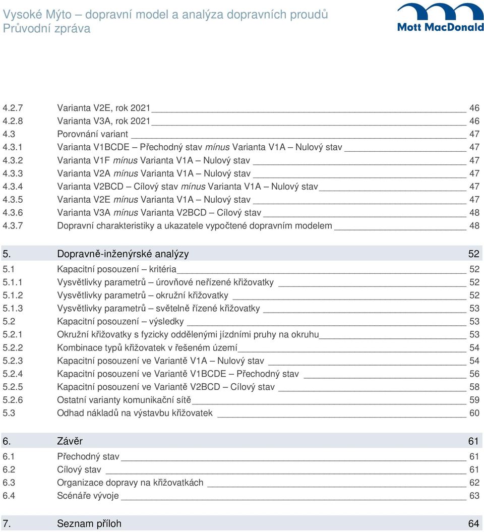 3.7 Dopravní charakteristiky a ukazatele vypočtené dopravním modelem 48 5. Dopravně-inženýrské analýzy 52 5.1 Kapacitní posouzení kritéria 52 5.1.1 Vysvětlivky parametrů úrovňové neřízené křižovatky 52 5.