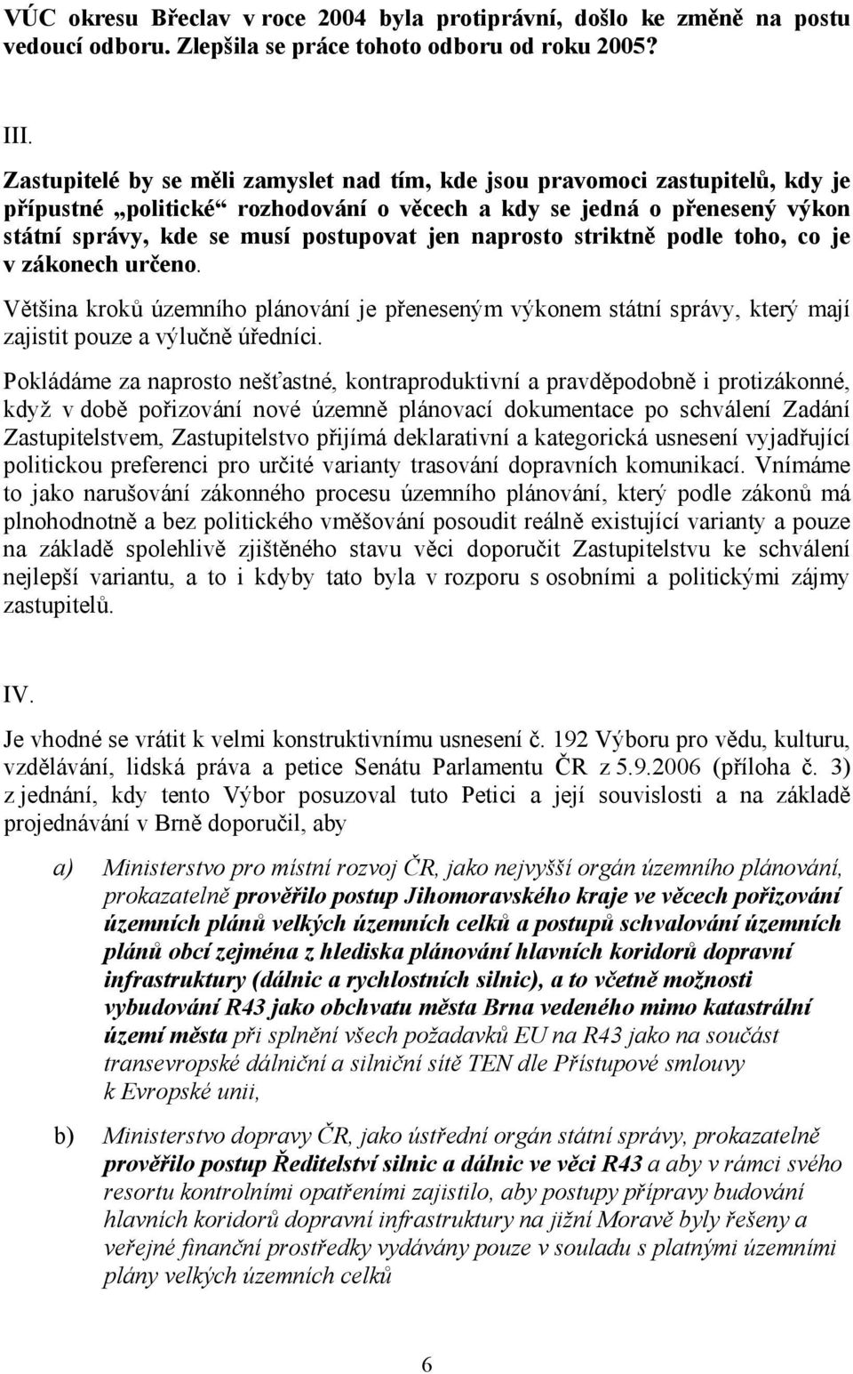 naprosto striktně podle toho, co je v zákonech určeno. Většina kroků územního plánování je přeneseným výkonem státní správy, který mají zajistit pouze a výlučně úředníci.