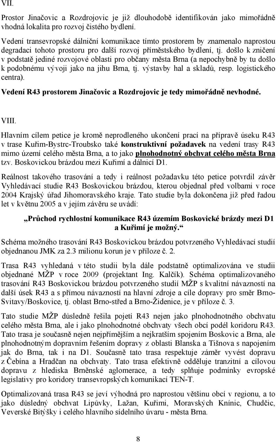 došlo k zničení v podstatě jediné rozvojové oblasti pro občany města Brna (a nepochybně by tu došlo k podobnému vývoji jako na jihu Brna, tj. výstavby hal a skladů, resp. logistického centra).