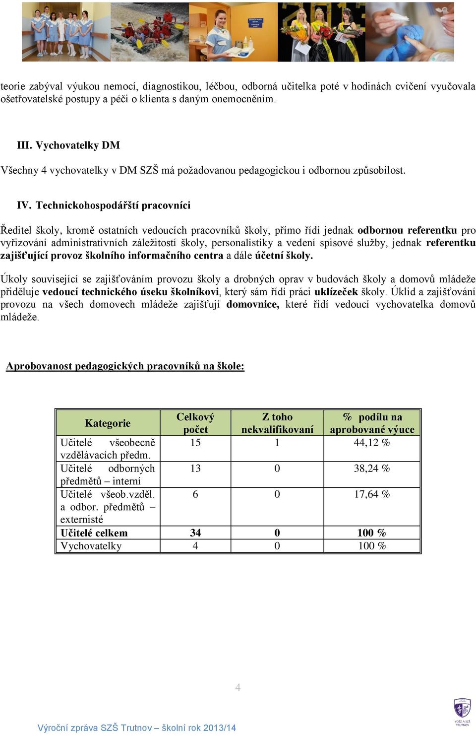 Technickohospodářští pracovníci Ředitel školy, kromě ostatních vedoucích pracovníků školy, přímo řídí jednak odbornou referentku pro vyřizování administrativních záležitostí školy, personalistiky a