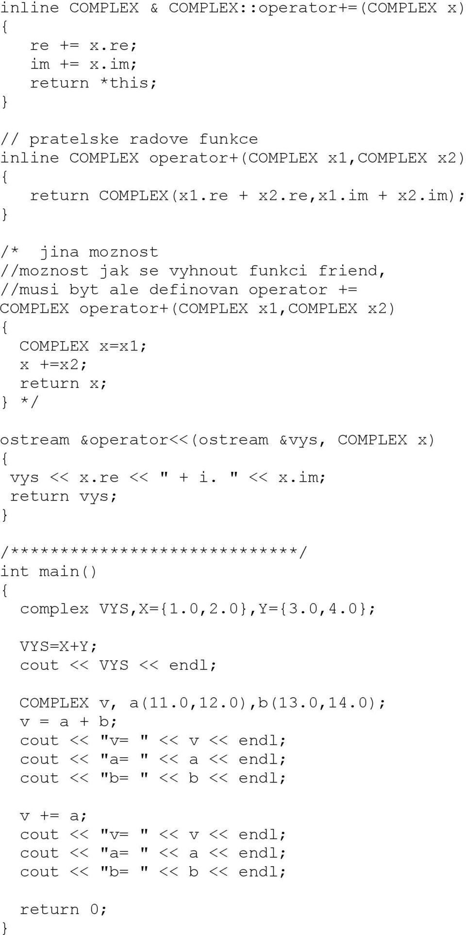 im); /* jina moznost //moznost jak se vyhnout funkci friend, //musi byt ale definovan operator += COMPLEX operator+(complex x1,complex x2) COMPLEX x=x1; x +=x2; return x; */ ostream