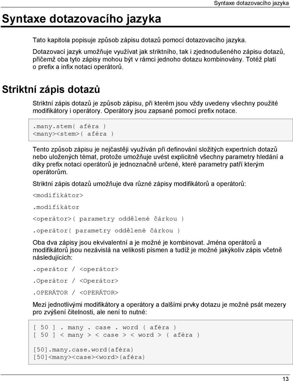 Totéž platí o prefix a infix notaci operátorů. Striktní zápis dotazů Striktní zápis dotazů je způsob zápisu, při kterém jsou vždy uvedeny všechny použité modifikátory i operátory.