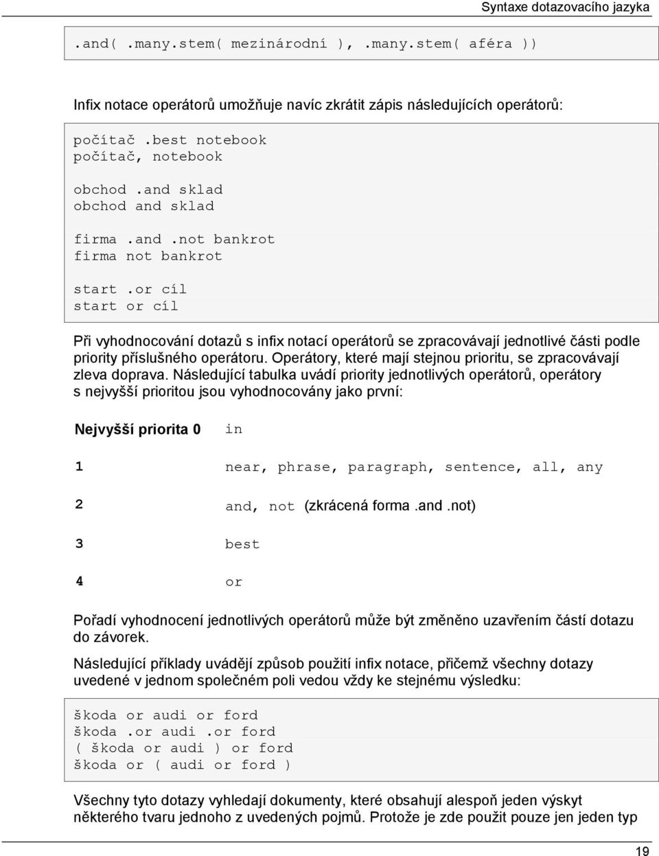 or cíl start or cíl Při vyhodnocování dotazů s infix notací operátorů se zpracovávají jednotlivé části podle priority příslušného operátoru.