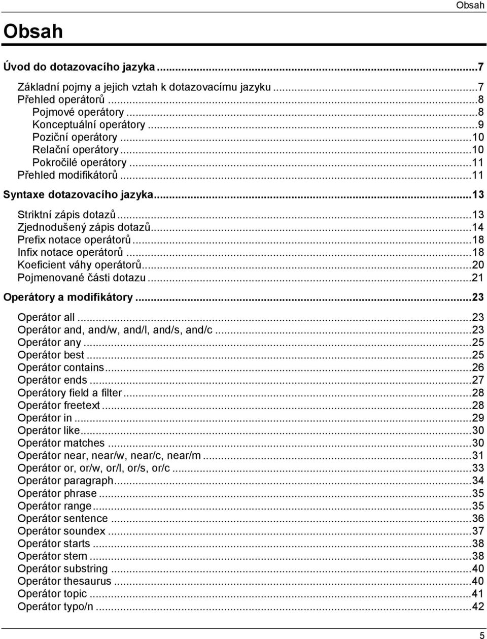 .. 18 Infix notace operátorů... 18 Koeficient váhy operátorů... 20 Pojmenované části dotazu... 21 Operátory a modifikátory... 23 Operátor all... 23 Operátor and, and/w, and/l, and/s, and/c.