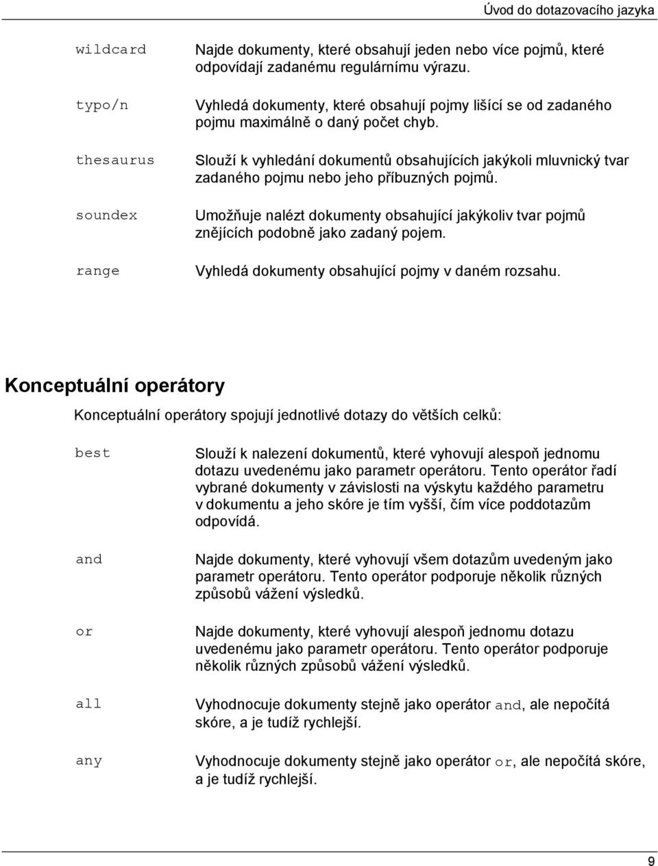 Slouží k vyhledání dokumentů obsahujících jakýkoli mluvnický tvar zadaného pojmu nebo jeho příbuzných pojmů.