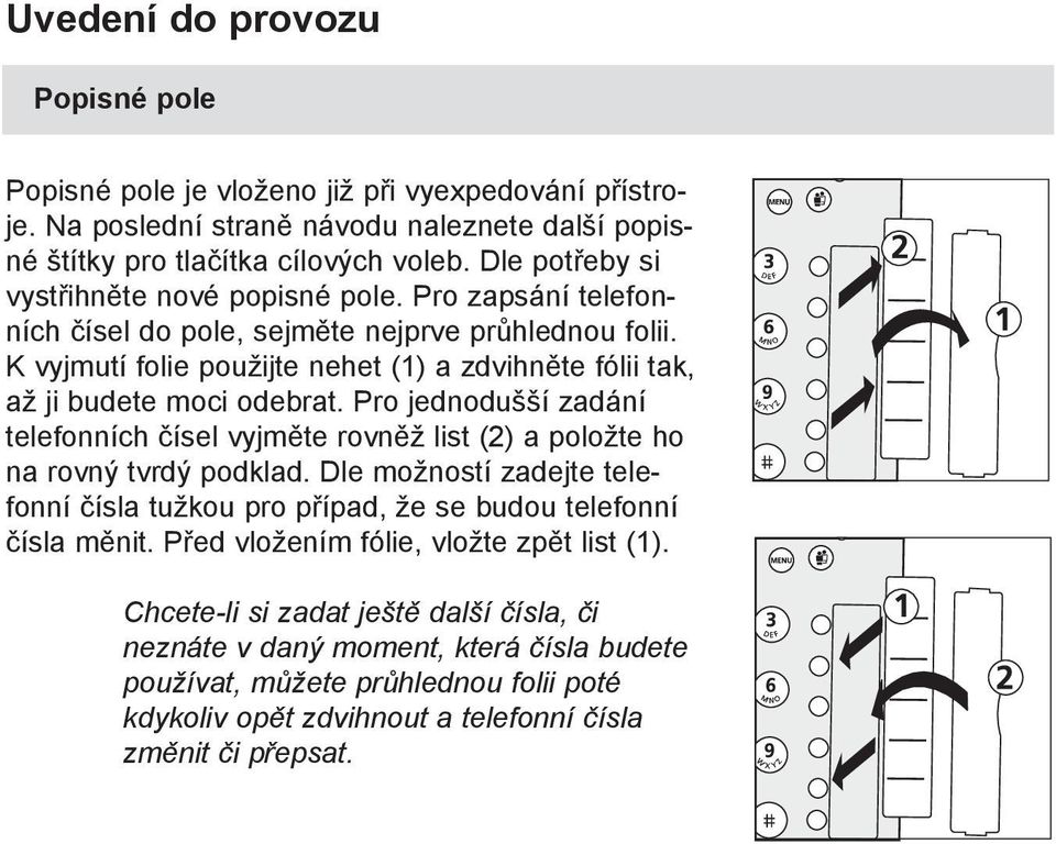 K vyjmutí folie použijte nehet (1) a zdvihněte fólii tak, až ji budete moci odebrat. Pro jednodušší zadání telefonních čísel vyjměte rovněž list (2) a položte ho na rovný tvrdý podklad.