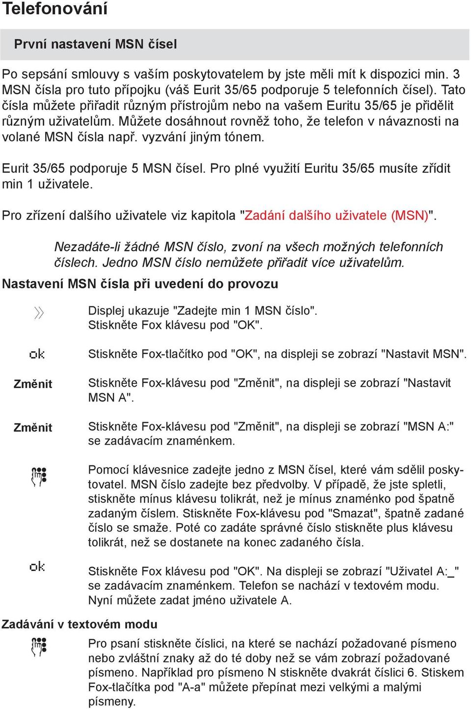 vyzvání jiným tónem. Eurit 35/65 podporuje 5 MSN čísel. Pro plné využití Euritu 35/65 musíte zřídit min 1 uživatele. Pro zřízení dalšího uživatele viz kapitola "Zadání dalšího uživatele (MSN)".