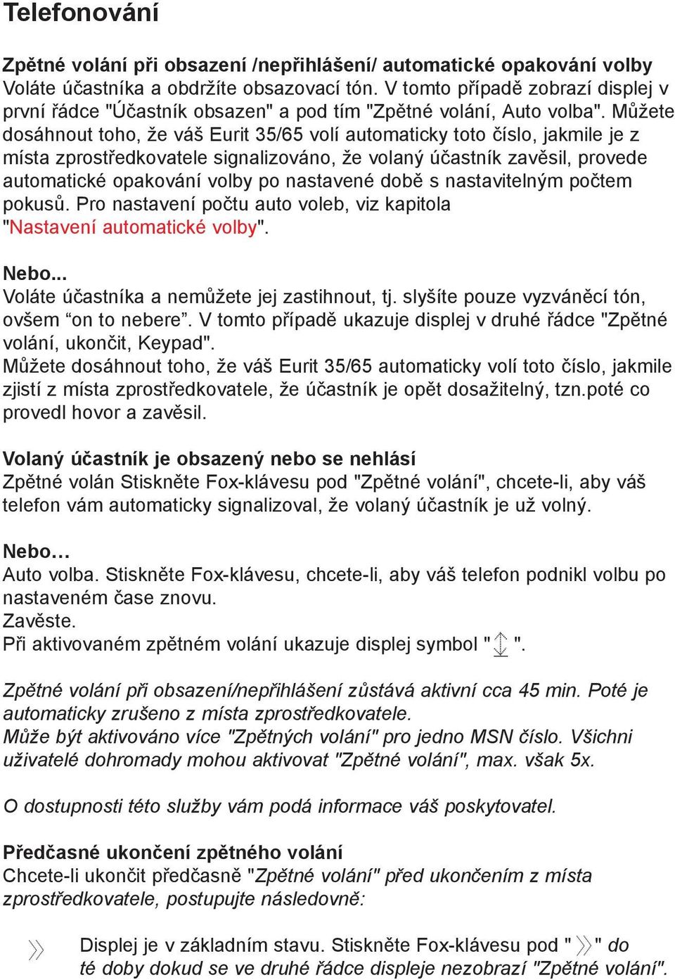 Můžete dosáhnout toho, že váš Eurit 35/65 volí automaticky toto číslo, jakmile je z místa zprostředkovatele signalizováno, že volaný účastník zavěsil, provede automatické opakování volby po nastavené