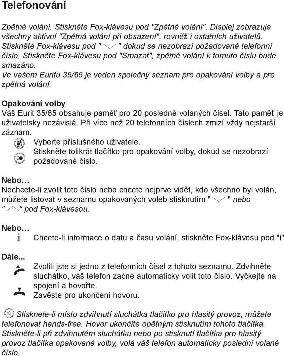 Ve vašem Euritu 35/65 je veden společný seznam pro opakování volby a pro zpětná volání. Opakování volby Váš Eurit 35/65 obsahuje paměť pro 20 posledně volaných čísel.