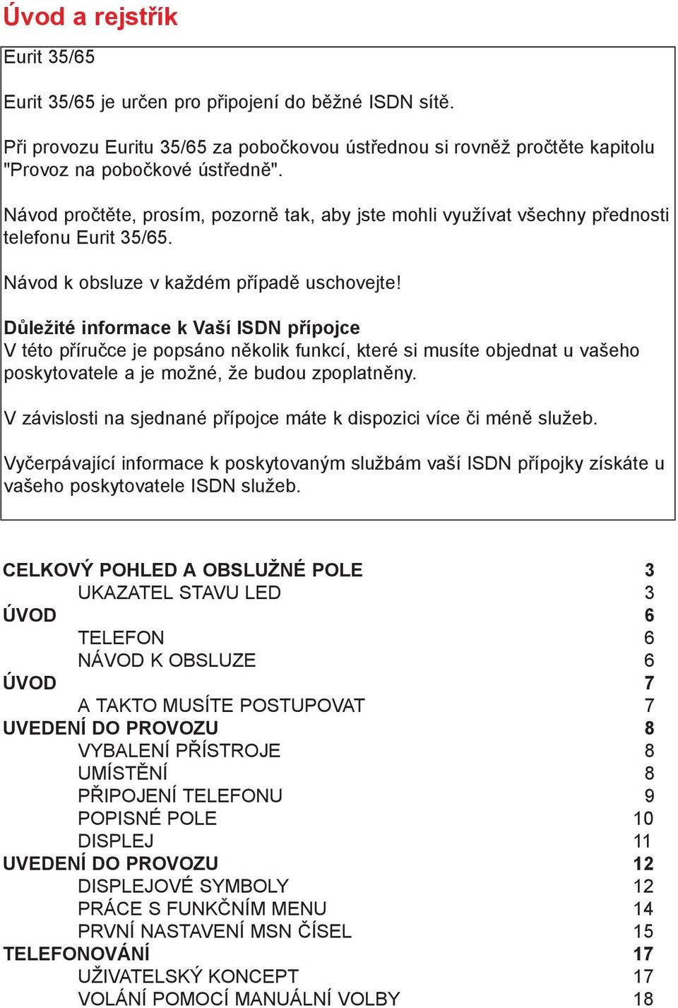 Důležité informace k Vaší ISDN přípojce V této příručce je popsáno několik funkcí, které si musíte objednat u vašeho poskytovatele a je možné, že budou zpoplatněny.