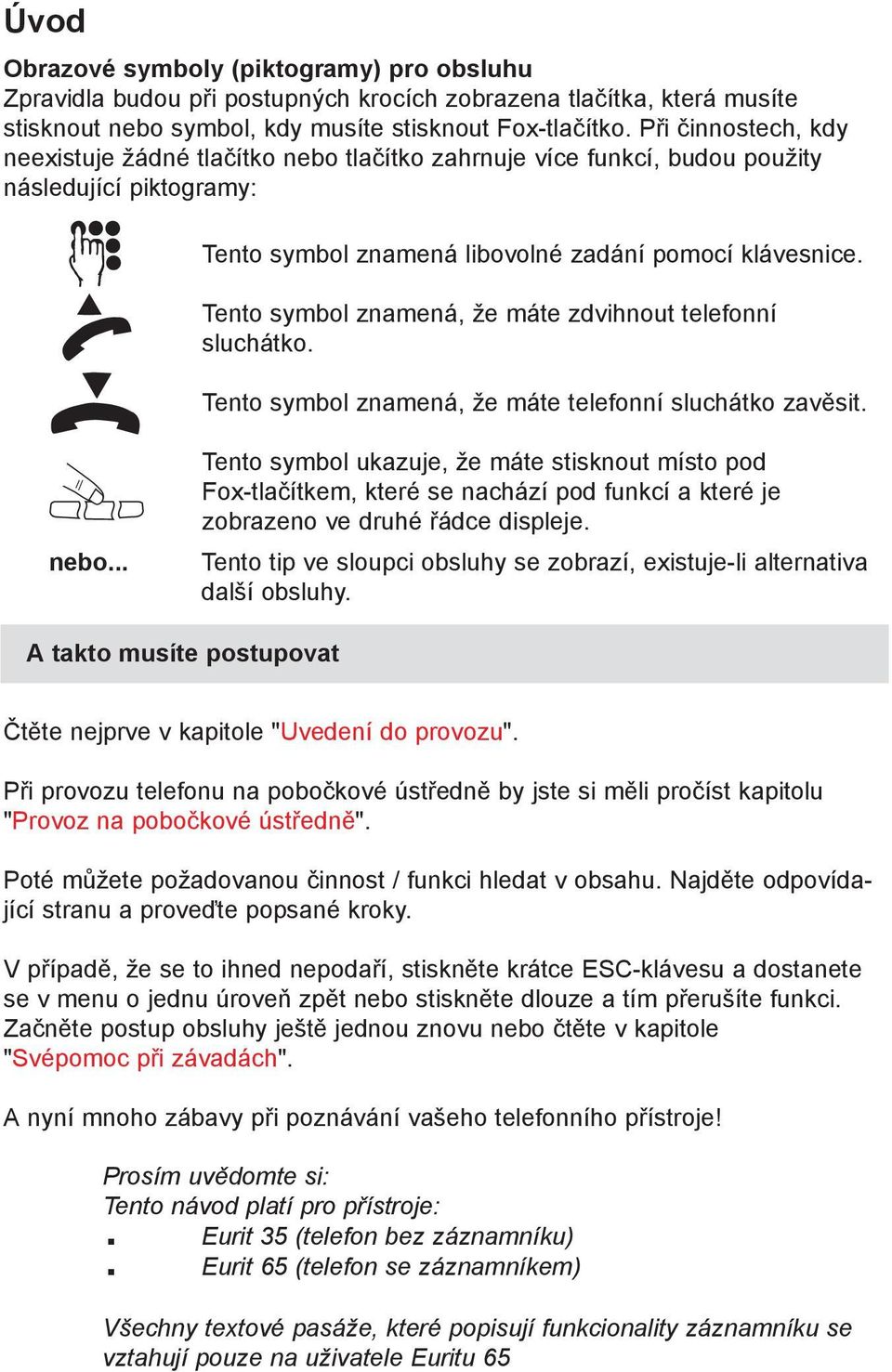 Tento symbol znamená, že máte zdvihnout telefonní sluchátko. Tento symbol znamená, že máte telefonní sluchátko zavěsit. nebo.