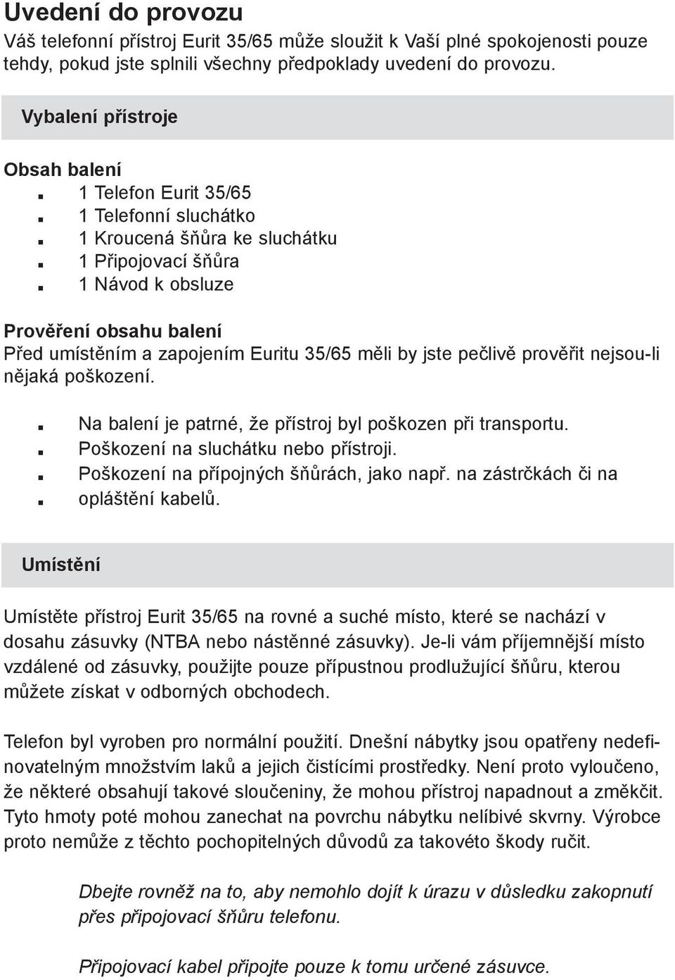 1 Návod k obsluze Prověření obsahu balení Před umístěním a zapojením Euritu 35/65 měli by jste pečlivě prověřit nejsou-li nějaká poškození.