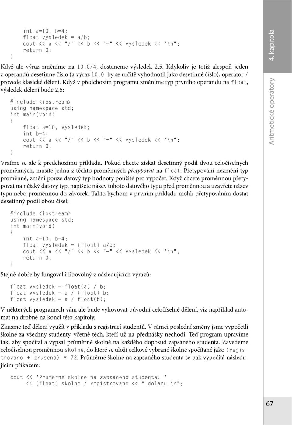 Když v předchozím programu změníme typ prvního operandu na float, výsledek dělení bude 2,5: float a=10, vysledek; int b=4; cout << a << / << b << = << vysledek << \n ; Vraťme se ale k předchozímu