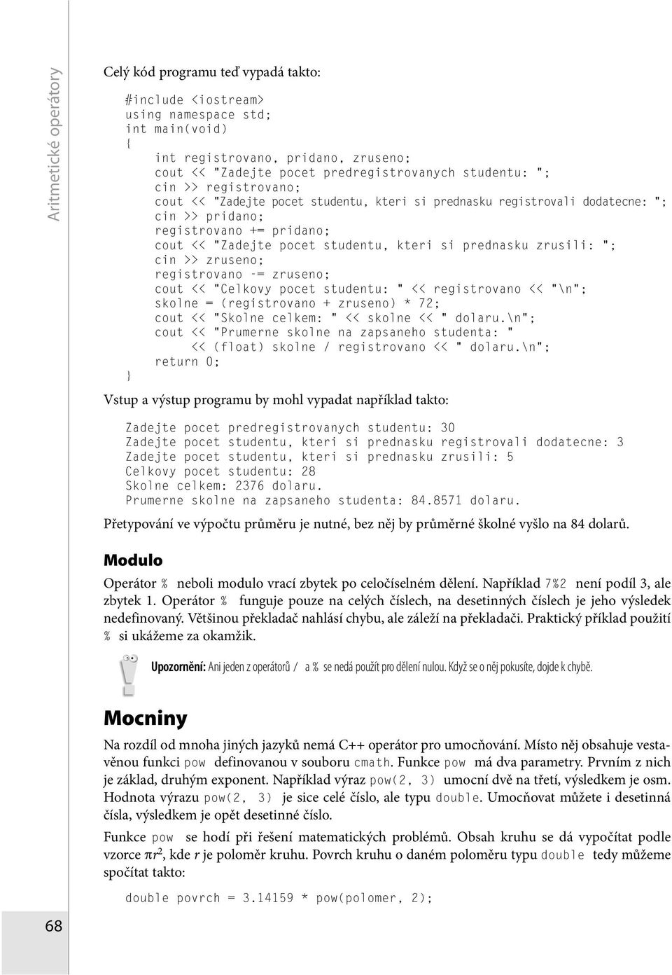 Celkovy pocet studentu: << registrovano << \n ; skolne = (registrovano + zruseno) * 72; cout << Skolne celkem: << skolne << dolaru.