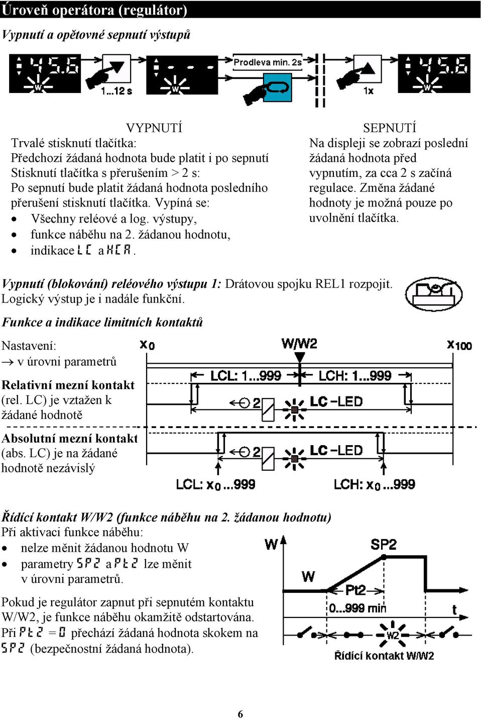 SEPNUTÍ Na displeji se zobrazí poslední žádaná hodnota před vypnutím, za cca 2 s začíná regulace. Změna žádané hodnoty je možná pouze po uvolnění tlačítka.