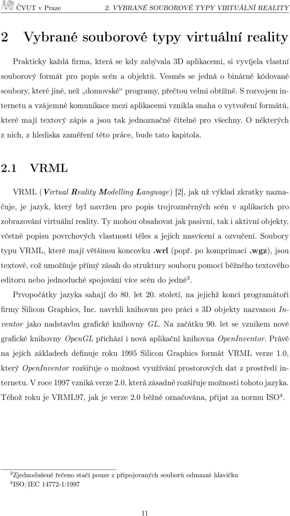 S rozvojem internetu a vzájemné komunikace mezi aplikacemi vznikla snaha o vytvoření formátů, které mají textový zápis a jsou tak jednoznačně čitelné pro všechny.