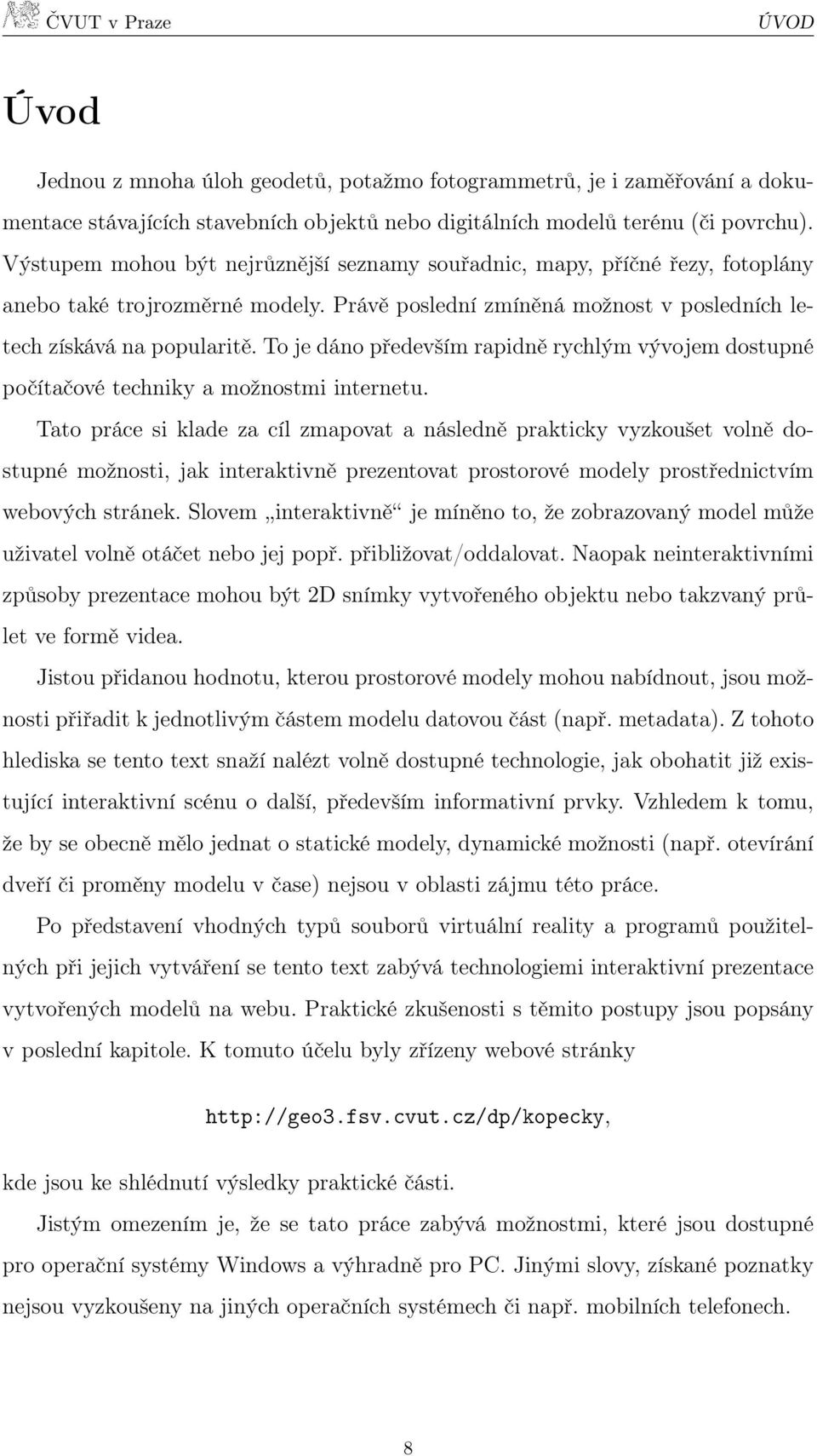 To je dáno především rapidně rychlým vývojem dostupné počítačové techniky a možnostmi internetu.