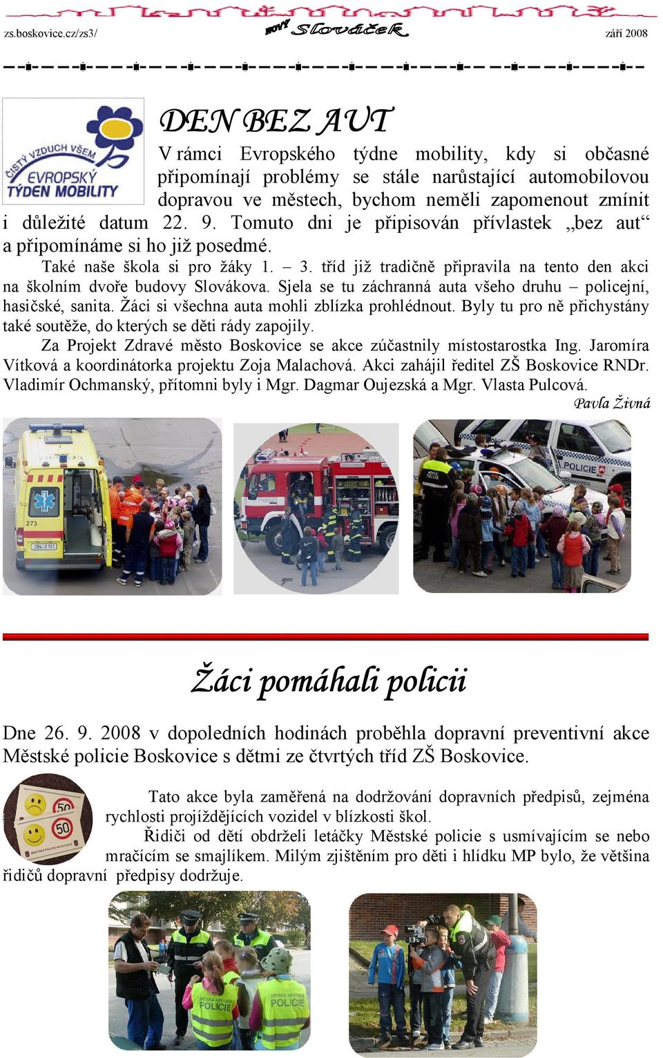 Sjela se tu záchranná auta všeho druhu policejní, hasičské, sanita. Žáci si všechna auta mohli zblízka prohlédnout. Byly tu pro ně přichystány také soutěže, do kterých se děti rády zapojily.